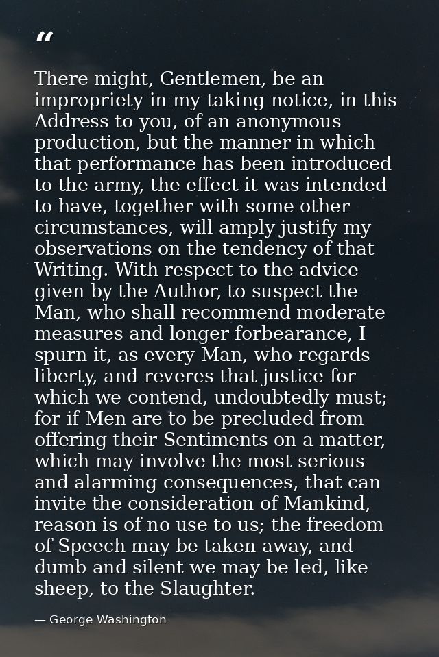 There might, Gentlemen, be an impropriety in my taking notice, in this Address to you, of an anonymous production, but t — George Washington