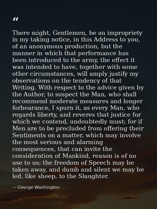 There might, Gentlemen, be an impropriety in my taking notice, in this Address to you, of an anonymous production, but t — George Washington