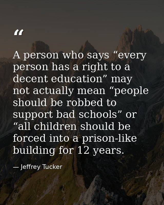 A person who says “every person has a right to a decent education” may not actually mean “people should be robbed to sup — Jeffrey Tucker