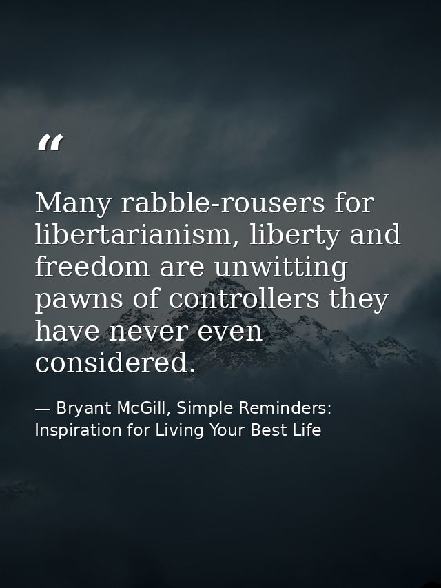 Many rabble-rousers for libertarianism, liberty and freedom are unwitting pawns of controllers they have never even cons — Bryant McGill, Simple Reminders: Inspiration for Living Your Best Life