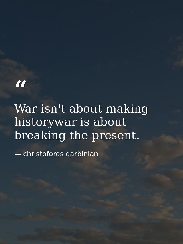 War isn't about making historywar is about breaking the present. — christoforos darbinian