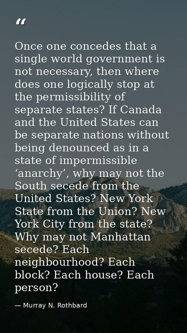 Once one concedes that a single world government is not necessary, then where does one logically stop at the permissibil — Murray N. Rothbard