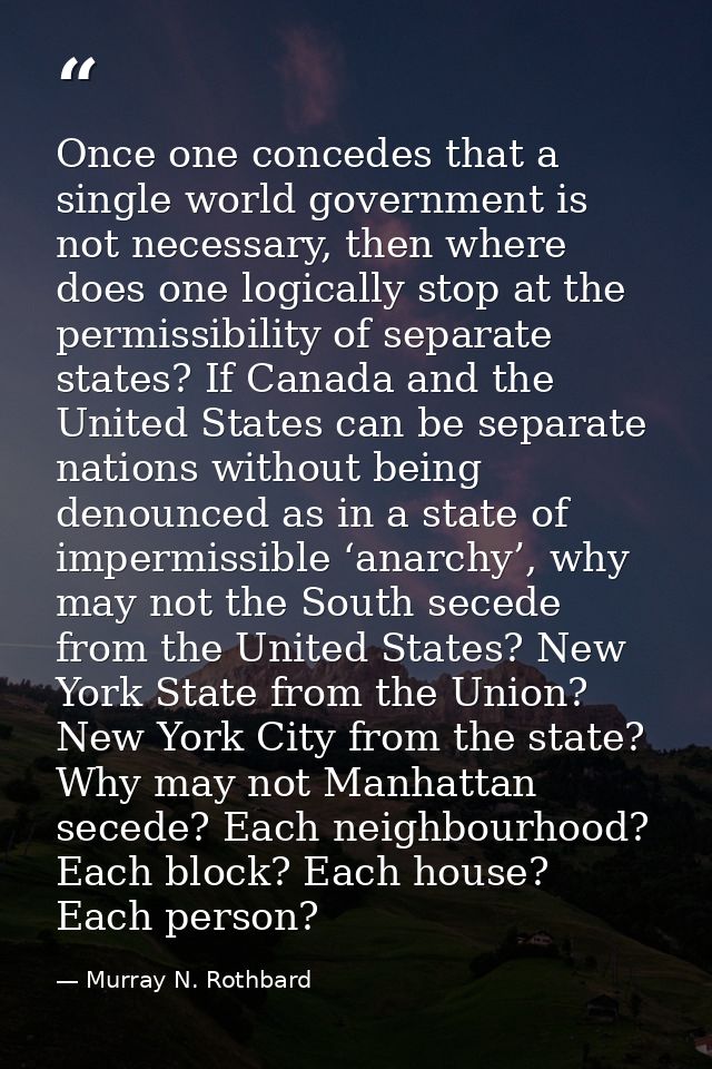 Once one concedes that a single world government is not necessary, then where does one logically stop at the permissibil — Murray N. Rothbard