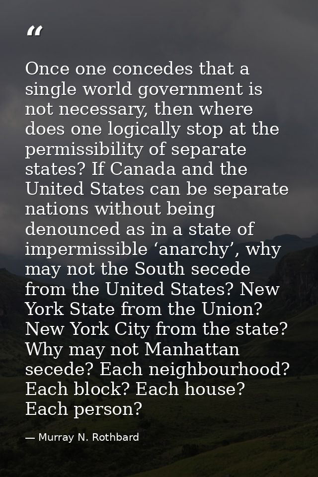 Once one concedes that a single world government is not necessary, then where does one logically stop at the permissibil — Murray N. Rothbard