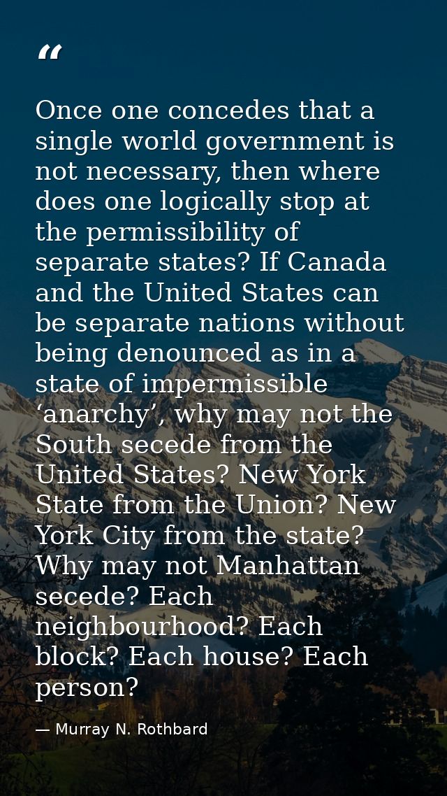 Once one concedes that a single world government is not necessary, then where does one logically stop at the permissibil — Murray N. Rothbard