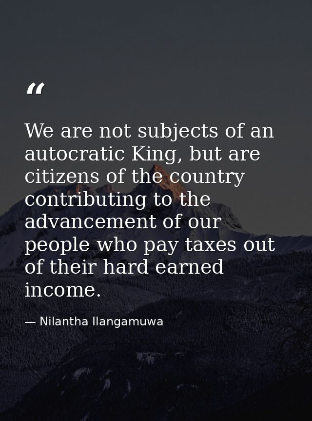 We are not subjects of an autocratic King, but are citizens of the country contributing to the advancement of our people — Nilantha Ilangamuwa