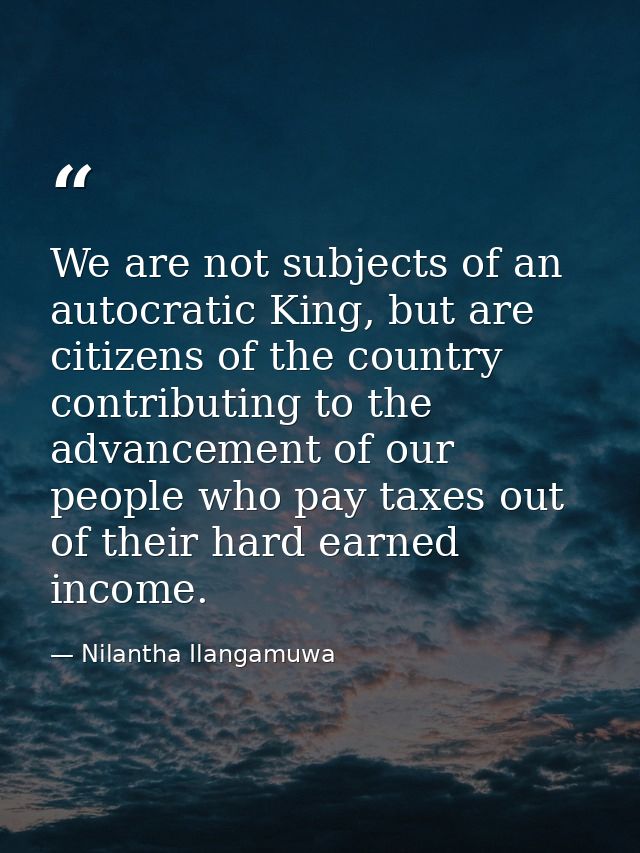 We are not subjects of an autocratic King, but are citizens of the country contributing to the advancement of our people — Nilantha Ilangamuwa