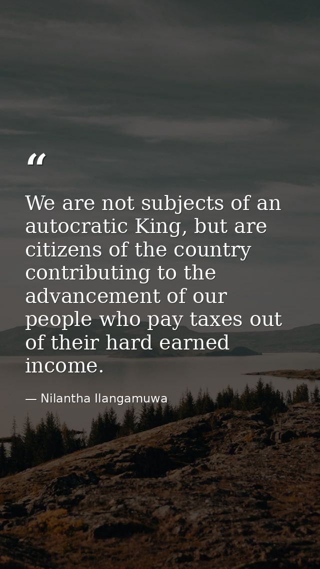 We are not subjects of an autocratic King, but are citizens of the country contributing to the advancement of our people — Nilantha Ilangamuwa
