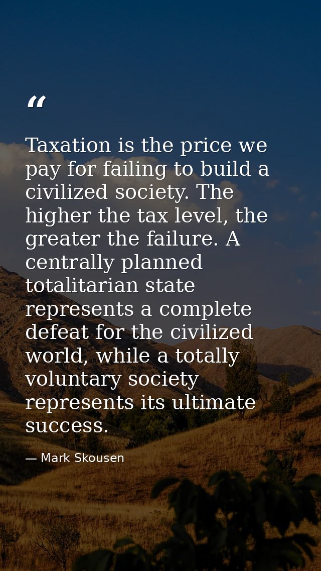 Taxation is the price we pay for failing to build a civilized society. The higher the tax level, the greater the failure — Mark Skousen