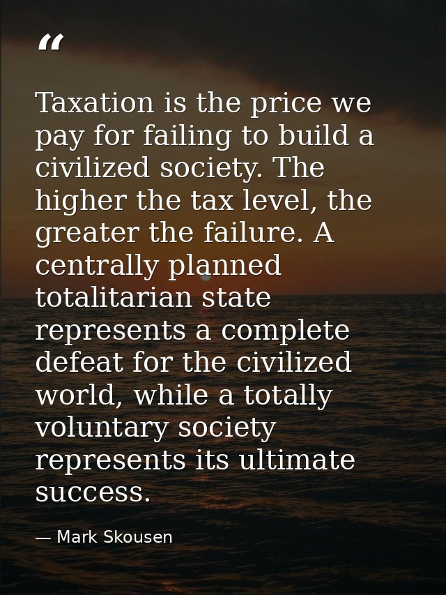 Taxation is the price we pay for failing to build a civilized society. The higher the tax level, the greater the failure — Mark Skousen