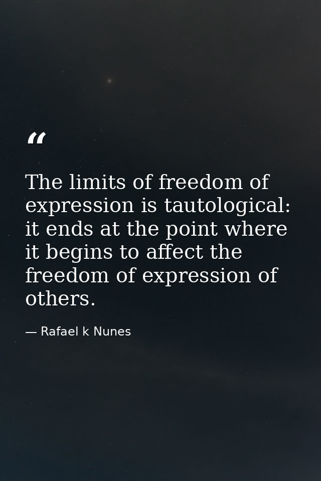 The limits of freedom of expression is tautological: it ends at the point where it begins to affect the freedom of expre — Rafael k Nunes