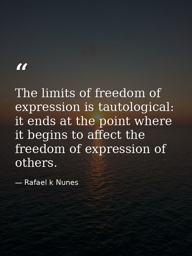 The limits of freedom of expression is tautological: it ends at the point where it begins to affect the freedom of expre — Rafael k Nunes