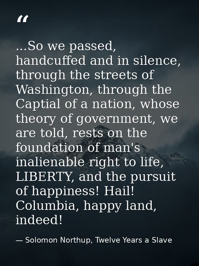 ...So we passed, handcuffed and in silence, through the streets of Washington, through the Captial of a nation, whose th — Solomon Northup, Twelve Years a Slave