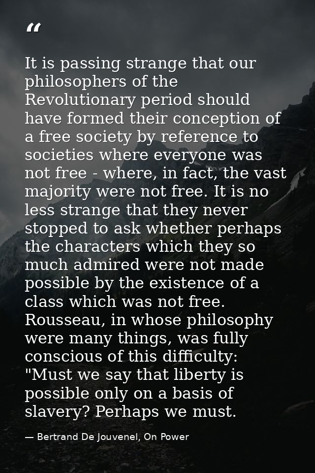 It is passing strange that our philosophers of the Revolutionary period should have formed their conception of a free so — Bertrand De Jouvenel, On Power