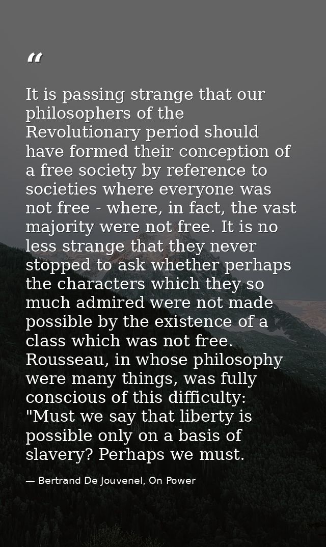 It is passing strange that our philosophers of the Revolutionary period should have formed their conception of a free so — Bertrand De Jouvenel, On Power