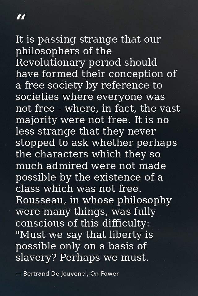 It is passing strange that our philosophers of the Revolutionary period should have formed their conception of a free so — Bertrand De Jouvenel, On Power