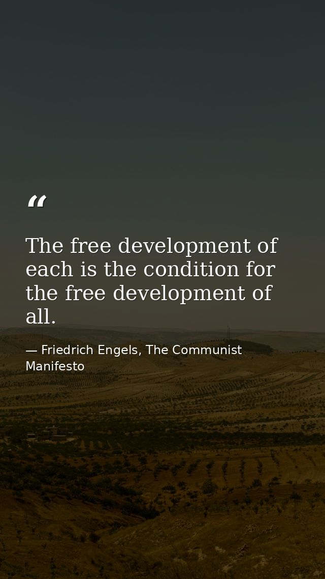 The free development of each is the condition for the free development of all. — Friedrich Engels, The Communist Manifesto