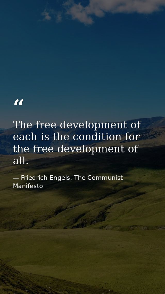 The free development of each is the condition for the free development of all. — Friedrich Engels, The Communist Manifesto