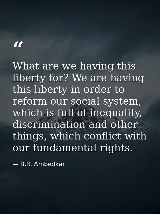 What are we having this liberty for? We are having this liberty in order to reform our social system, which is full of i — B.R. Ambedkar