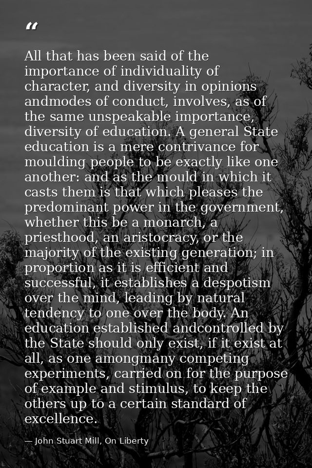 All that has been said of the importance of individuality of character, and diversity in opinions andmodes of conduct, i — John Stuart Mill, On Liberty