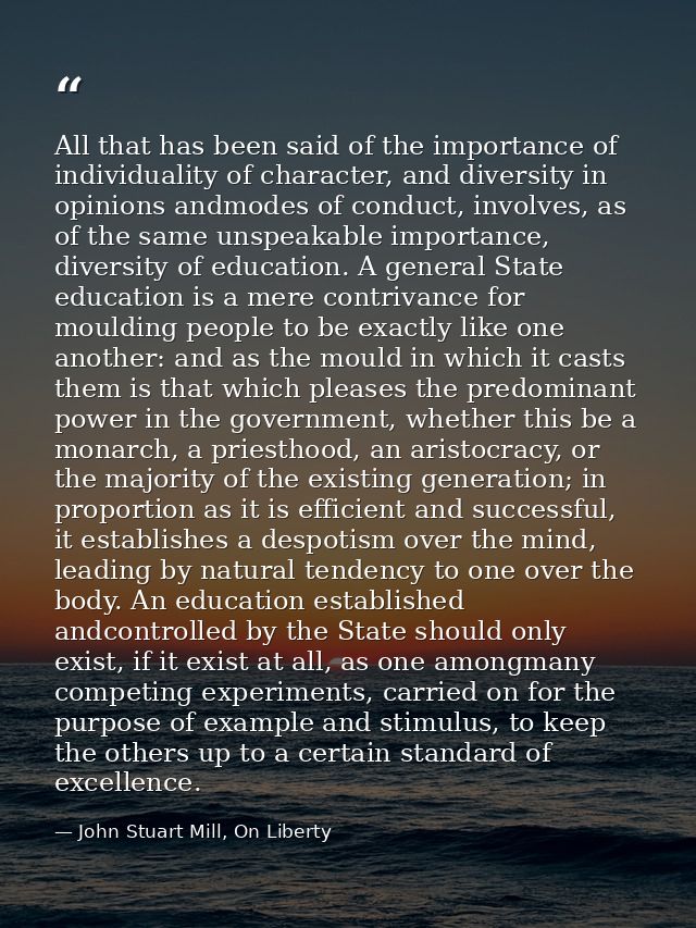 All that has been said of the importance of individuality of character, and diversity in opinions andmodes of conduct, i — John Stuart Mill, On Liberty