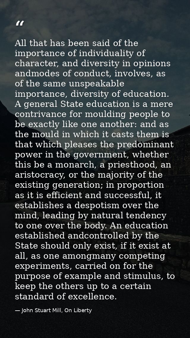 All that has been said of the importance of individuality of character, and diversity in opinions andmodes of conduct, i — John Stuart Mill, On Liberty