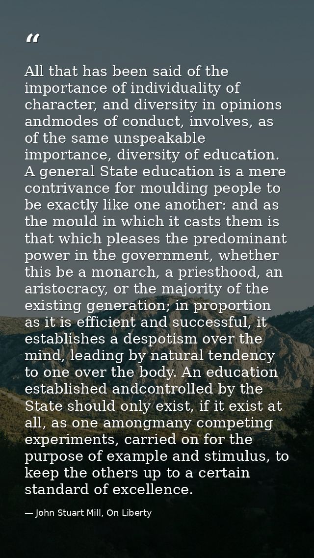 All that has been said of the importance of individuality of character, and diversity in opinions andmodes of conduct, i — John Stuart Mill, On Liberty
