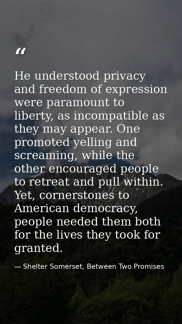 He understood privacy and freedom of expression were paramount to liberty, as incompatible as they may appear. One promo — Shelter Somerset, Between Two Promises