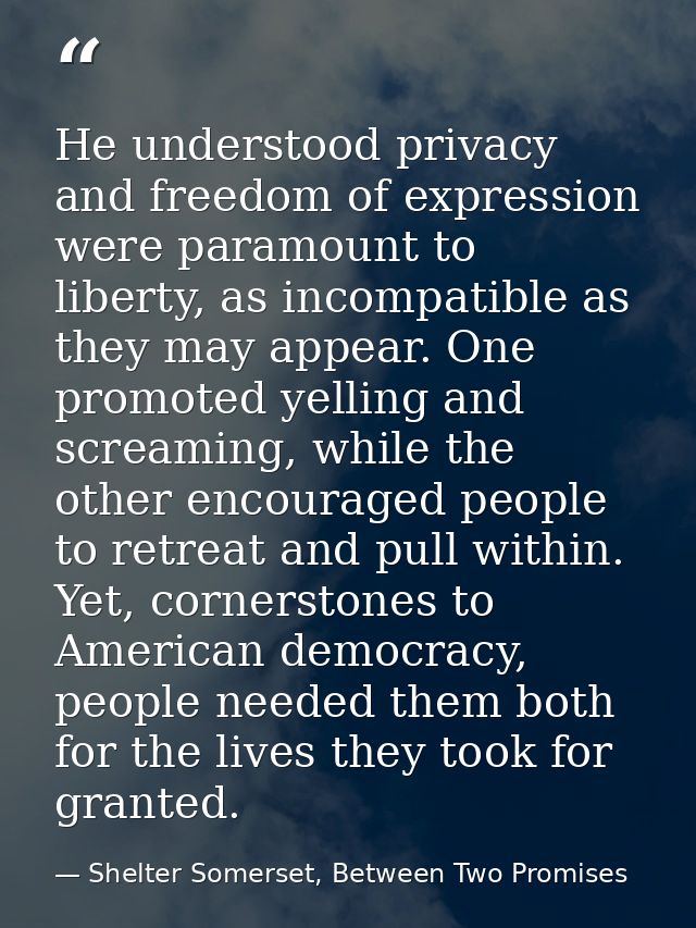 He understood privacy and freedom of expression were paramount to liberty, as incompatible as they may appear. One promo — Shelter Somerset, Between Two Promises