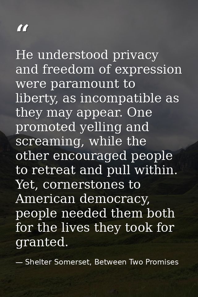 He understood privacy and freedom of expression were paramount to liberty, as incompatible as they may appear. One promo — Shelter Somerset, Between Two Promises