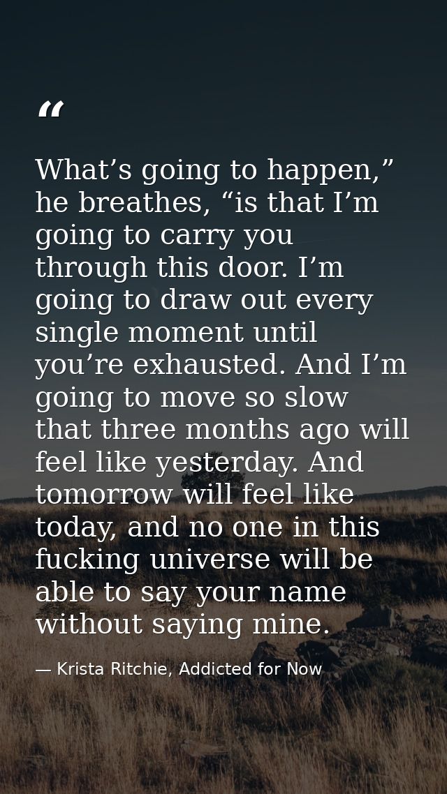 What’s going to happen,” he breathes, “is that I’m going to carry you through this door. I’m going to draw out every sin — Krista Ritchie, Addicted for Now
