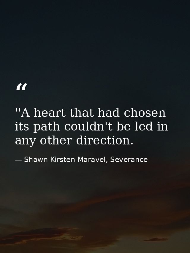 ‎''A heart that had chosen its path couldn't be led in any other direction. — Shawn Kirsten Maravel, Severance