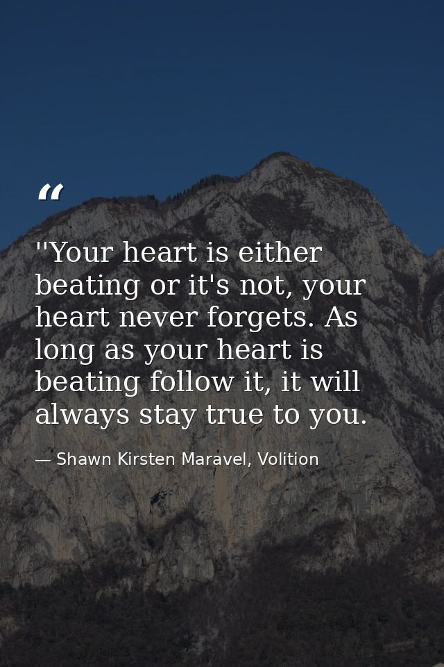 ‎''Your heart is either beating or it's not, your heart never forgets. As long as your heart is beating follow it, it wi — Shawn Kirsten Maravel, Volition