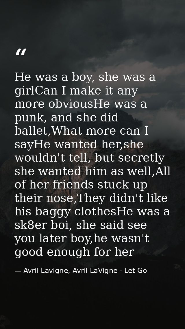 He was a boy, she was a girlCan I make it any more obviousHe was a punk, and she did ballet,What more can I sayHe wanted — Avril Lavigne, Avril LaVigne - Let Go