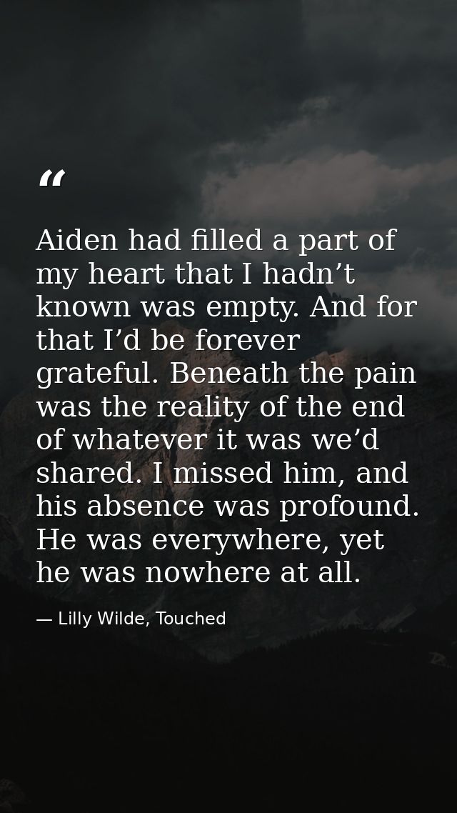 Aiden had filled a part of my heart that I hadn’t known was empty. And for that I’d be forever grateful. Beneath the pai — Lilly Wilde, Touched