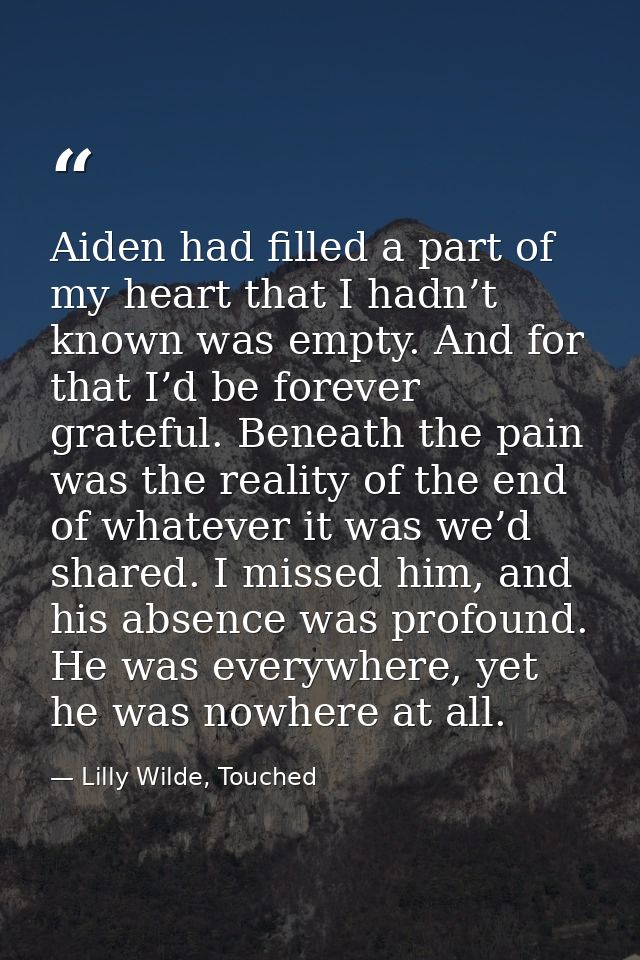 Aiden had filled a part of my heart that I hadn’t known was empty. And for that I’d be forever grateful. Beneath the pai — Lilly Wilde, Touched