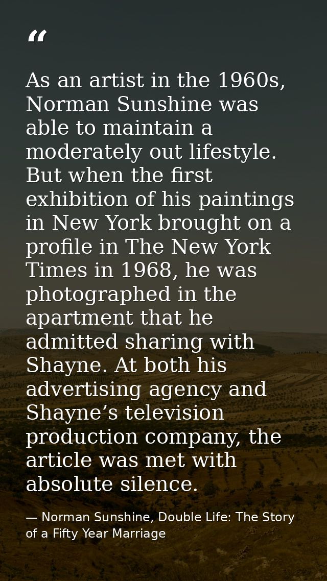As an artist in the 1960s, Norman Sunshine was able to maintain a moderately out lifestyle. But when the first exhibitio — Norman Sunshine, Double Life: The Story of a Fifty Year Marriage