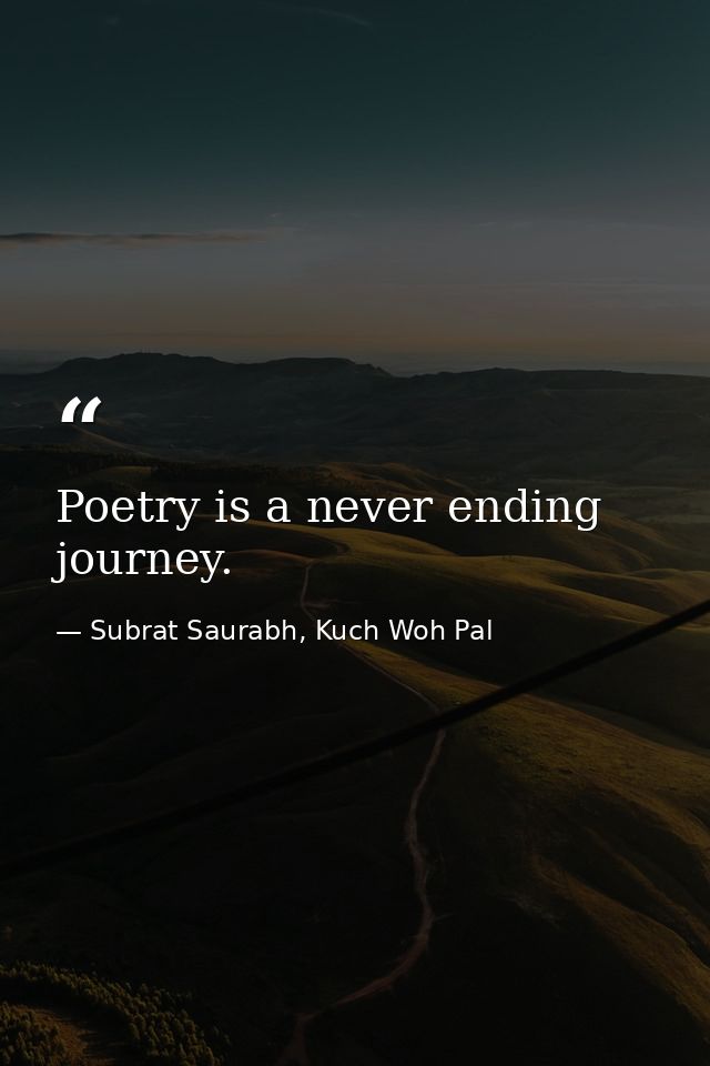 Poetry is a never ending journey. — Subrat Saurabh, Kuch Woh Pal