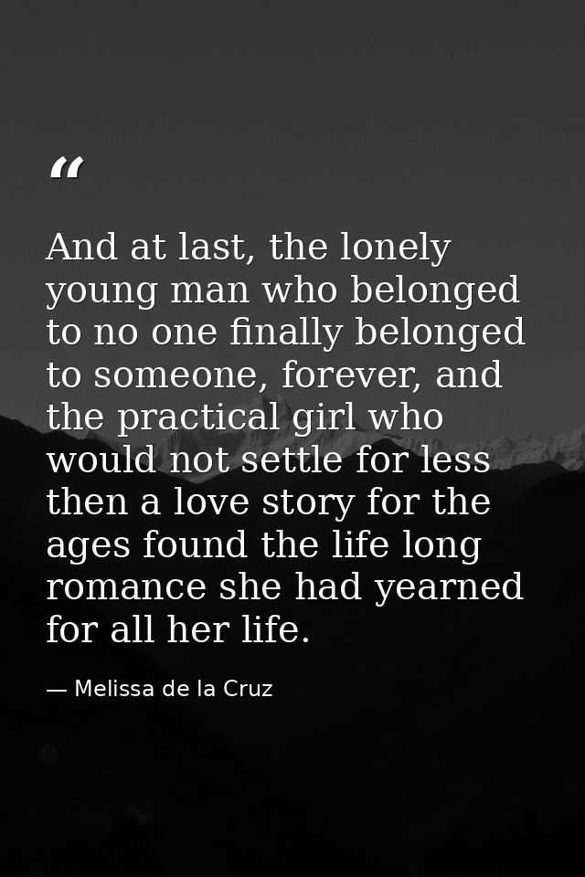And at last, the lonely young man who belonged to no one finally belonged to someone, forever, and the practical girl wh — Melissa de la Cruz