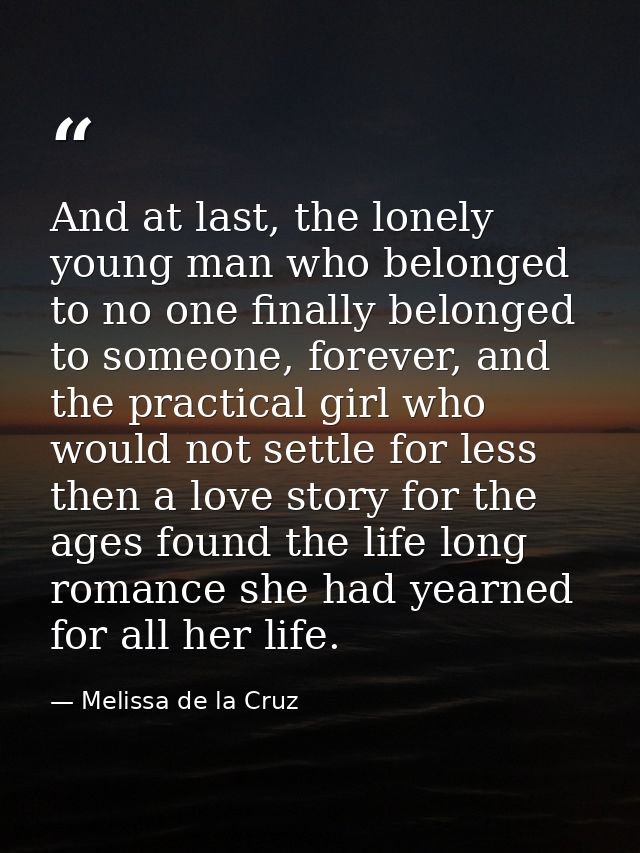 And at last, the lonely young man who belonged to no one finally belonged to someone, forever, and the practical girl wh — Melissa de la Cruz