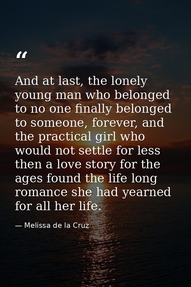 And at last, the lonely young man who belonged to no one finally belonged to someone, forever, and the practical girl wh — Melissa de la Cruz