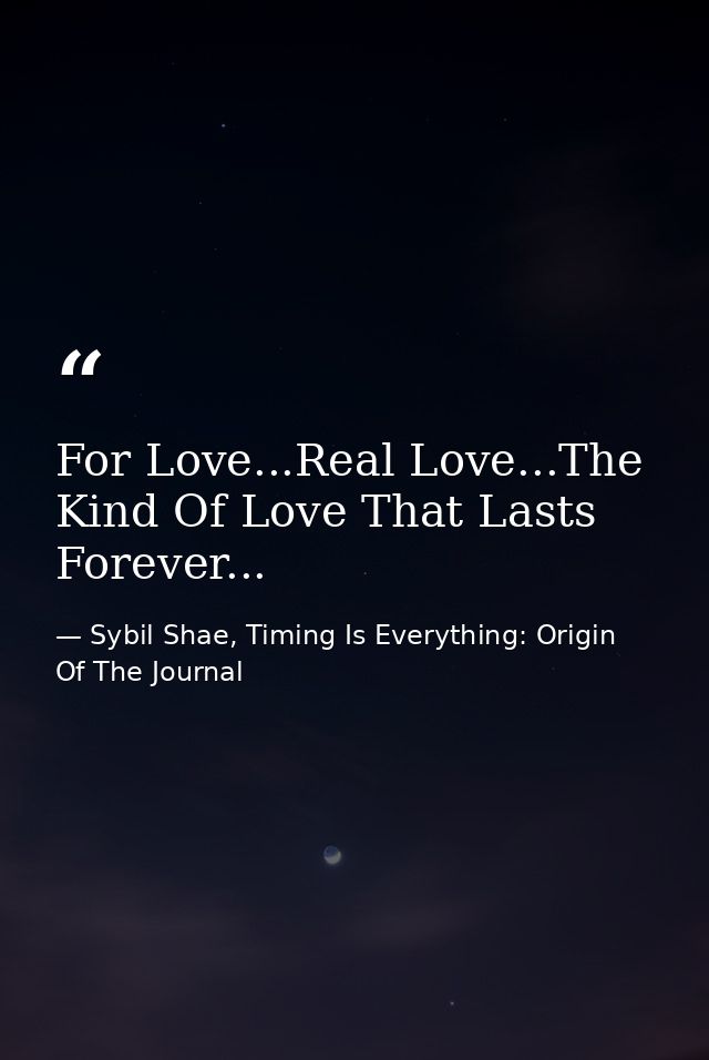 For Love...Real Love...The Kind Of Love That Lasts Forever... — Sybil Shae, Timing Is Everything: Origin Of The Journal