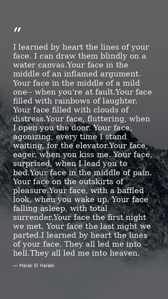 I learned by heart the lines of your face. I can draw them blindly on a water canvas.Your face in the middle of an infla — Malak El Halabi