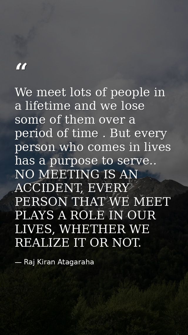 We meet lots of people in a lifetime and we lose some of them over a period of time . But every person who comes in live — Raj Kiran Atagaraha