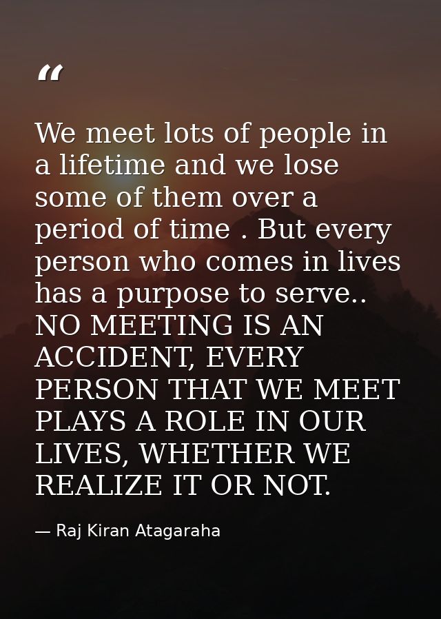 We meet lots of people in a lifetime and we lose some of them over a period of time . But every person who comes in live — Raj Kiran Atagaraha