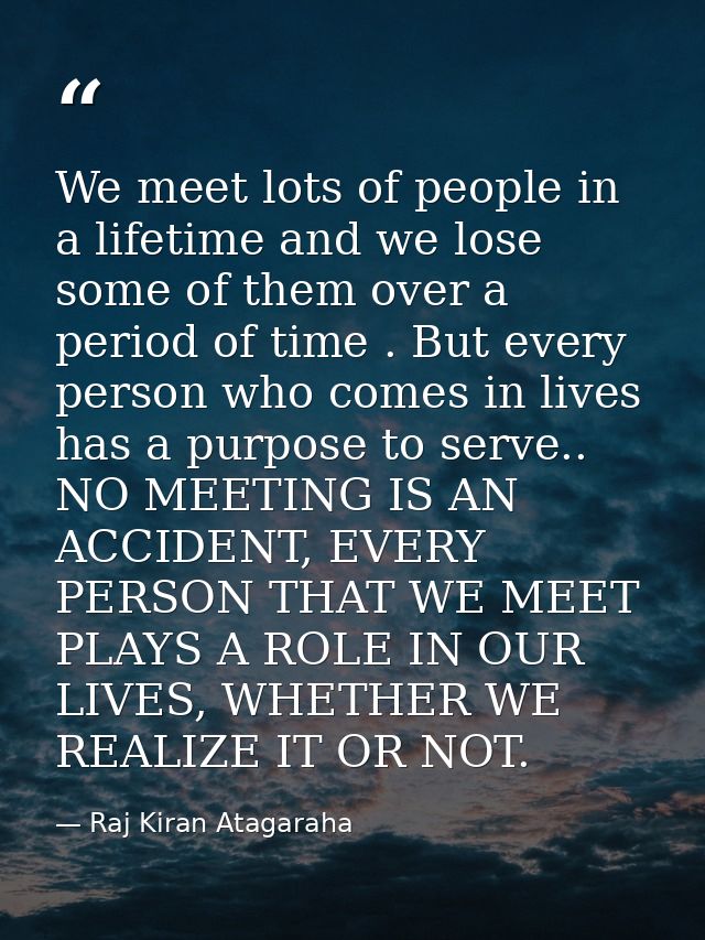 We meet lots of people in a lifetime and we lose some of them over a period of time . But every person who comes in live — Raj Kiran Atagaraha