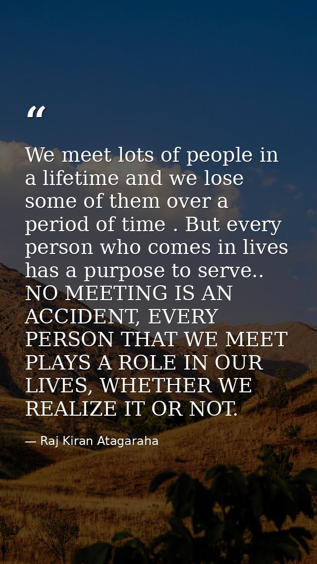 We meet lots of people in a lifetime and we lose some of them over a period of time . But every person who comes in live — Raj Kiran Atagaraha