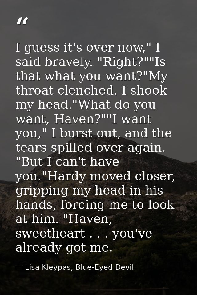 I guess it's over now," I said bravely. "Right?""Is that what you want?"My throat clenched. I shook my head."What do you — Lisa Kleypas, Blue-Eyed Devil