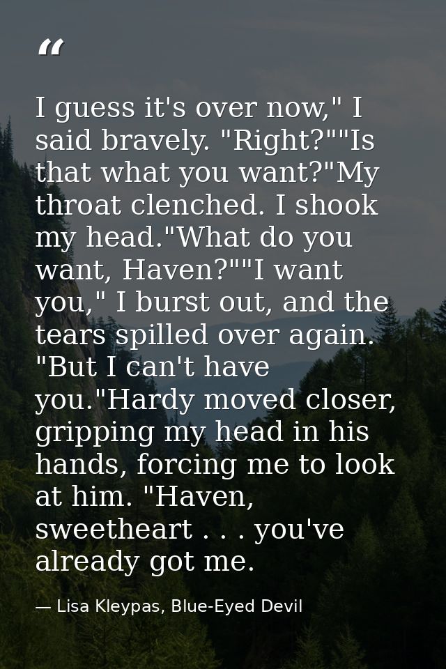 I guess it's over now," I said bravely. "Right?""Is that what you want?"My throat clenched. I shook my head."What do you — Lisa Kleypas, Blue-Eyed Devil