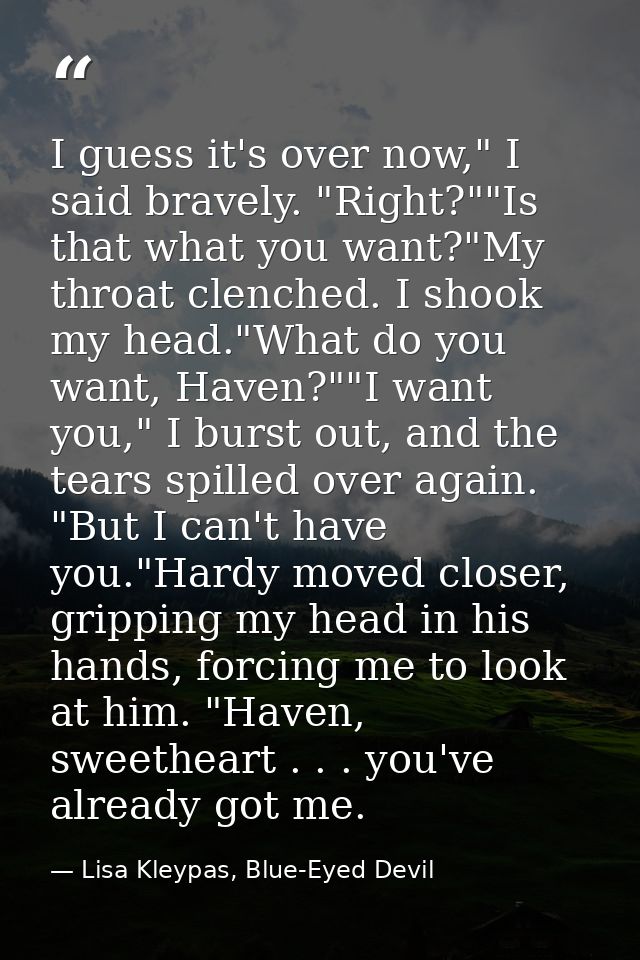 I guess it's over now," I said bravely. "Right?""Is that what you want?"My throat clenched. I shook my head."What do you — Lisa Kleypas, Blue-Eyed Devil